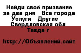 Найди своё призвание за два дня - Все города Услуги » Другие   . Свердловская обл.,Тавда г.